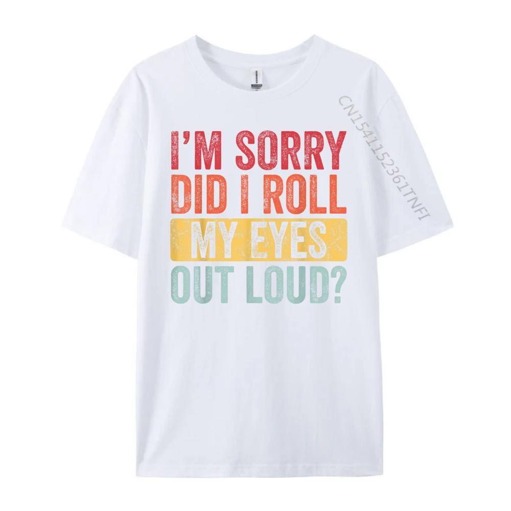 Im Sorry Did I Roll My Eyes Out Loud Funny Vintage Graphic Graphic T Shirts 100 Cotton Summer  Camisetas Fathers Day