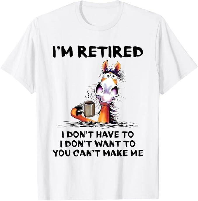 I m Retired I Don t Have To I Don t Want To Horse T-Shirt Unisex T-Shirt XL
