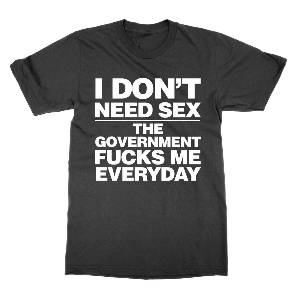 I Don't Need Sex The Government F***s Me Everyday t-shirt funny tee present gift