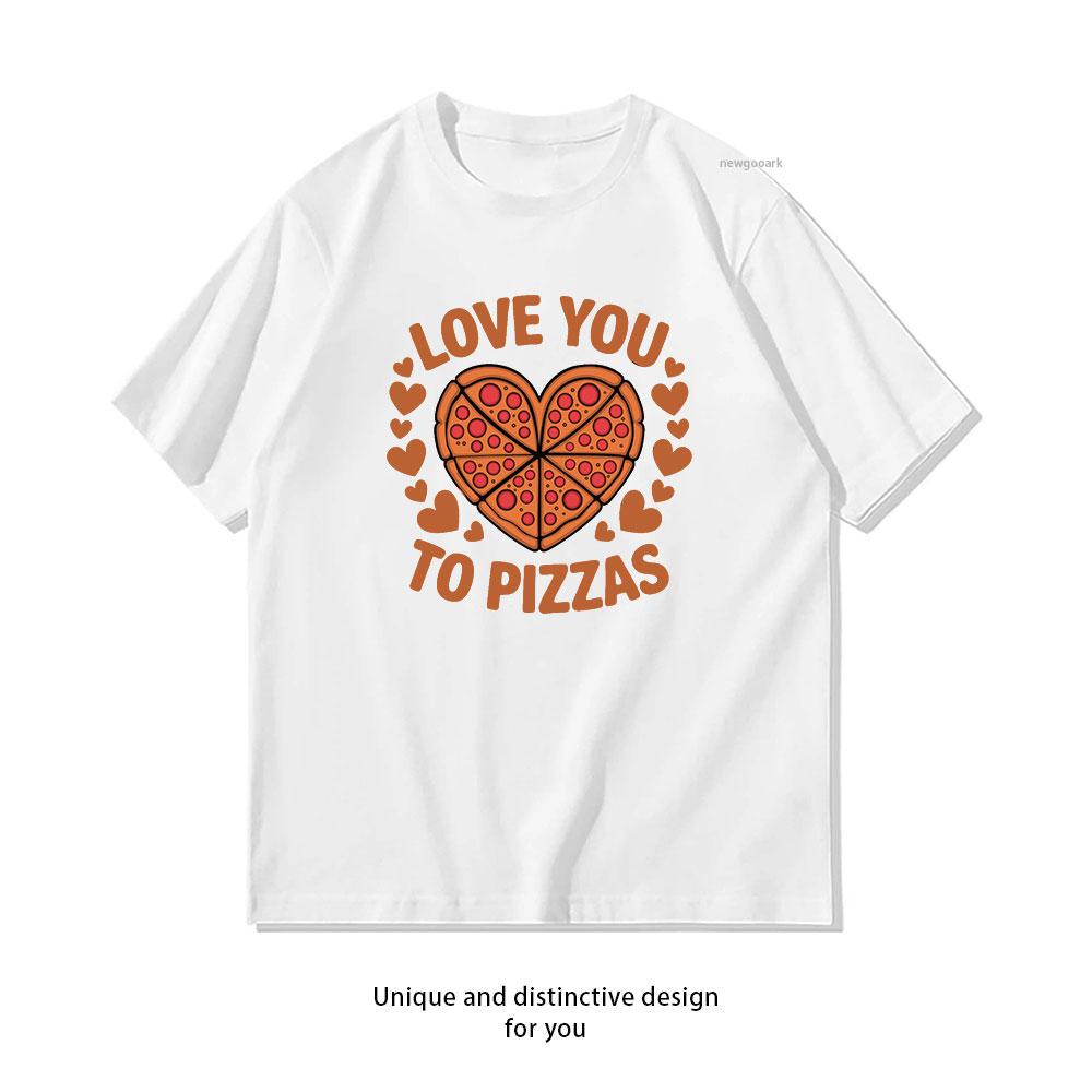 Love You To Pizzas Tshirt woUnisex Unisex Casual Cotton Printed T Shirts Adult Breathable Comfortable Oneck
