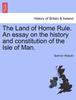 Kniha The Land of Home Rule. an Essay On the History and Constitution of the Isle of Man.