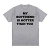 My Boyfriend Is Hotter Than You Print Graphic Tees Unisex Casual High Quality Fashion Tshirt Unisex  Cotton Oversized T Shirts