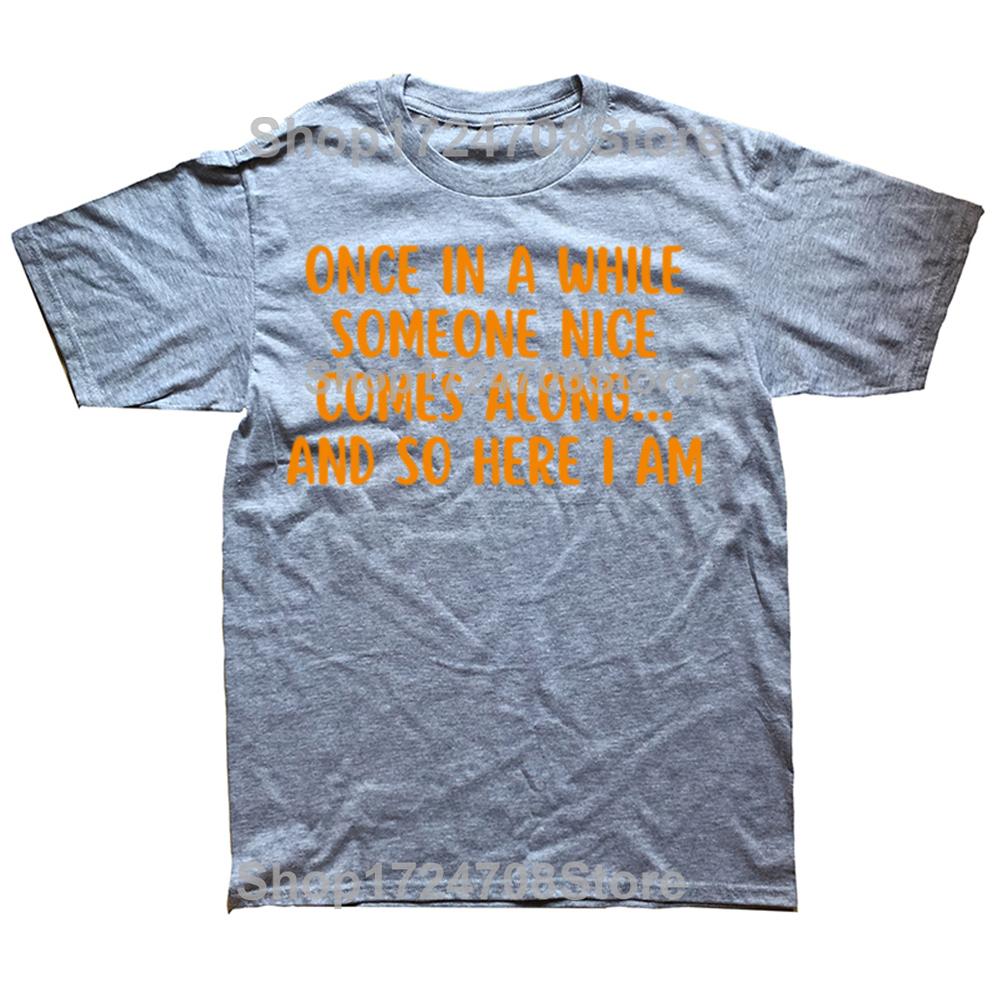 Funny Once In A While Someone Here I Am Graphic Tshirts Men Womens Fashion Casual Tshirt 100 Cotton Loose Oversized T Shirt