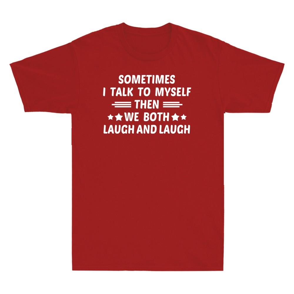 Sometimes I Talk To Myself Then We Both Laugh And Laugh Funny Gift Unisexs Tshirt