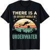 There Is A Different World Underwater Scuba Dive Diving T-Shirt