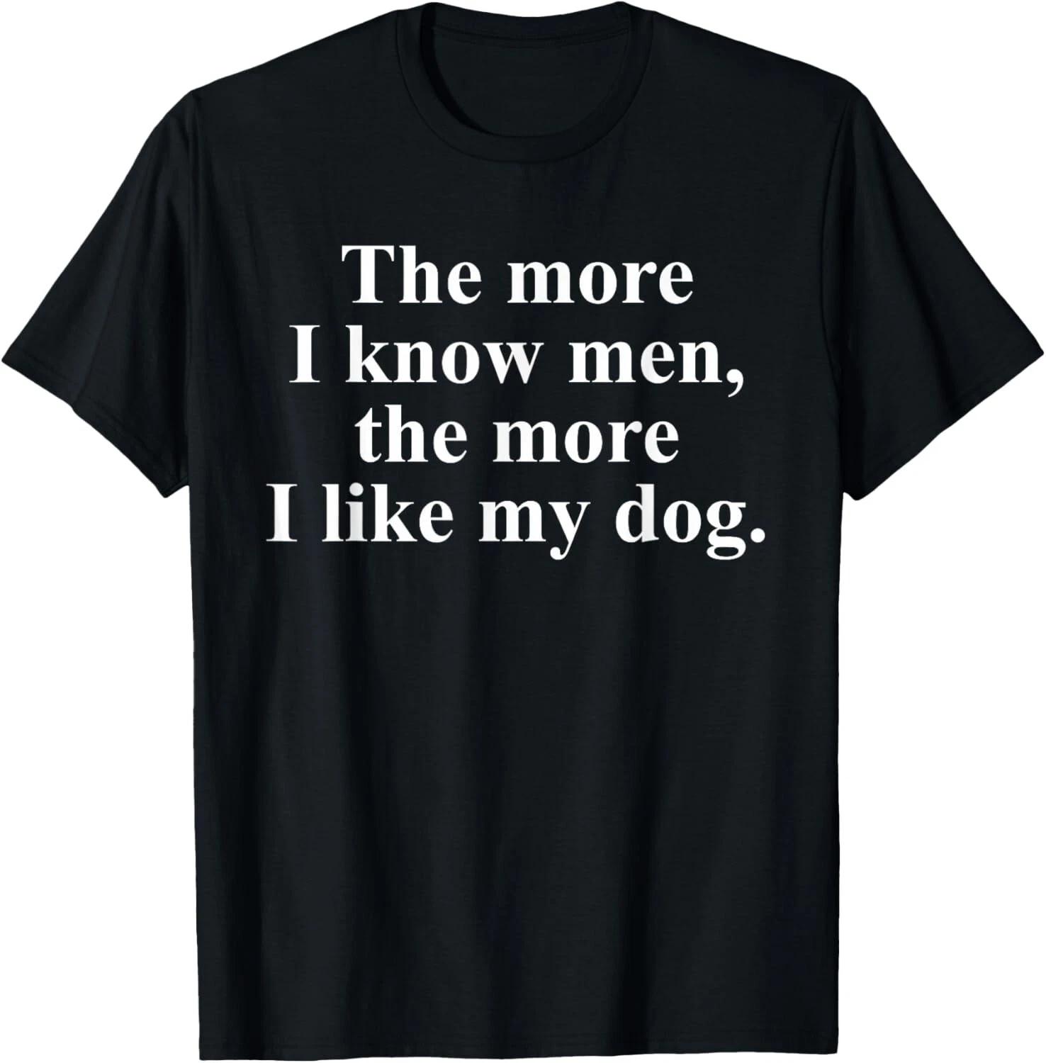 The More I Know Men The More I Like My Dog Funny Gift Unisex T-Shirt M