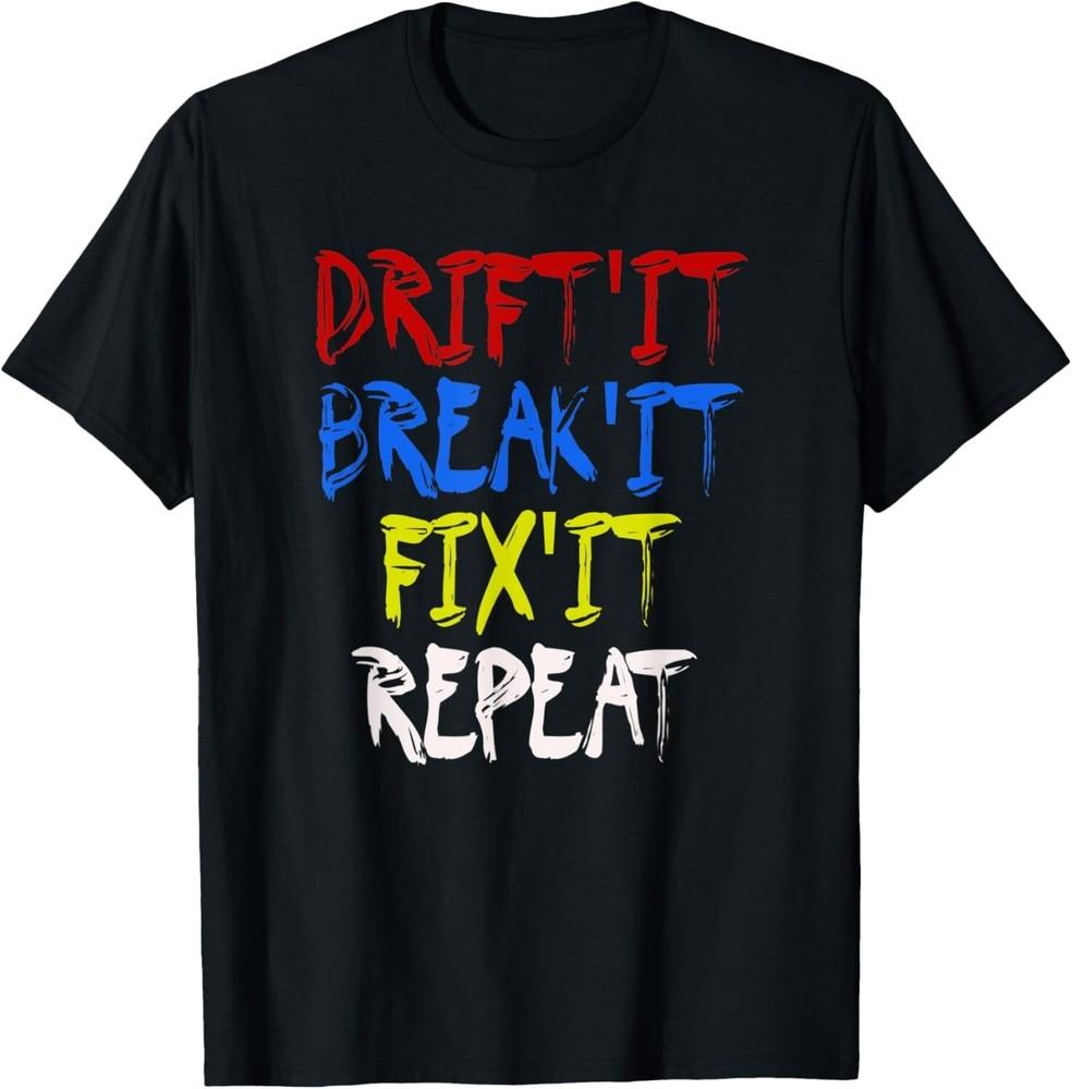 

Drift It Break It Fix It Repeat Racing Car Drifting Tee Gift Unisex T-Shirt 2XL