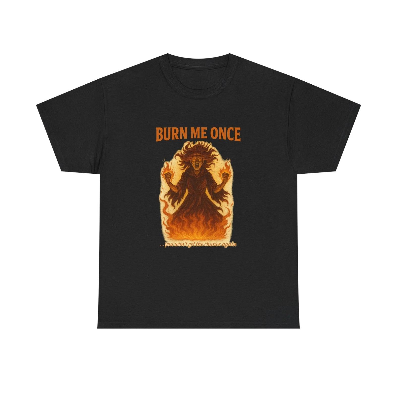Burn Me Once Shirt Fierce Fire Woman Tee Empowerment Graphic Shirt Strong Gift 4XL