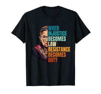 When Injustice Becomes Law Resistance Becomes Duty RBG Quote T-Shirt All Sizes Unisex T-Shirt
