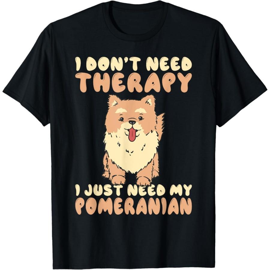 I dont need Therapy i just need my Pomeranian T-Shirt S