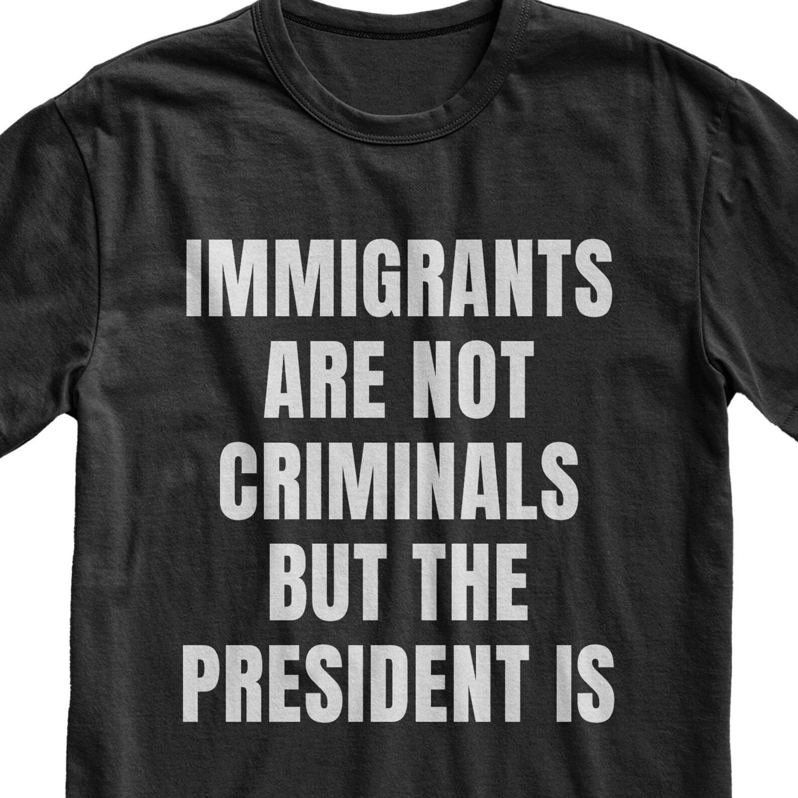 Immigrants Are Not Criminals Shirt, Protest Tee S
