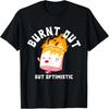 Burnt Out But Optimistics Funny Saying Humor Quote T-Shirt
