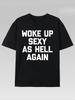 Woke Up Sexy As Hell Again Graphic TShirt Bold Letter Unisex Oversized Cotton Casual Tee