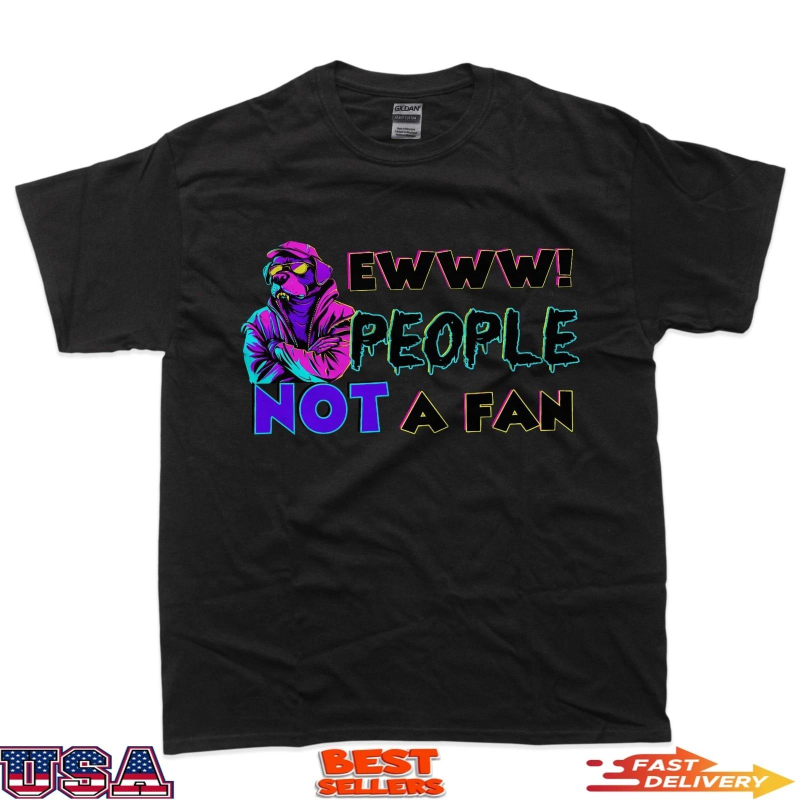 

Retro 80s 90s streetwear Dog Mom Dad Ewww People Not a fan 100% Cotton T-shirt Mens Tees Top XL