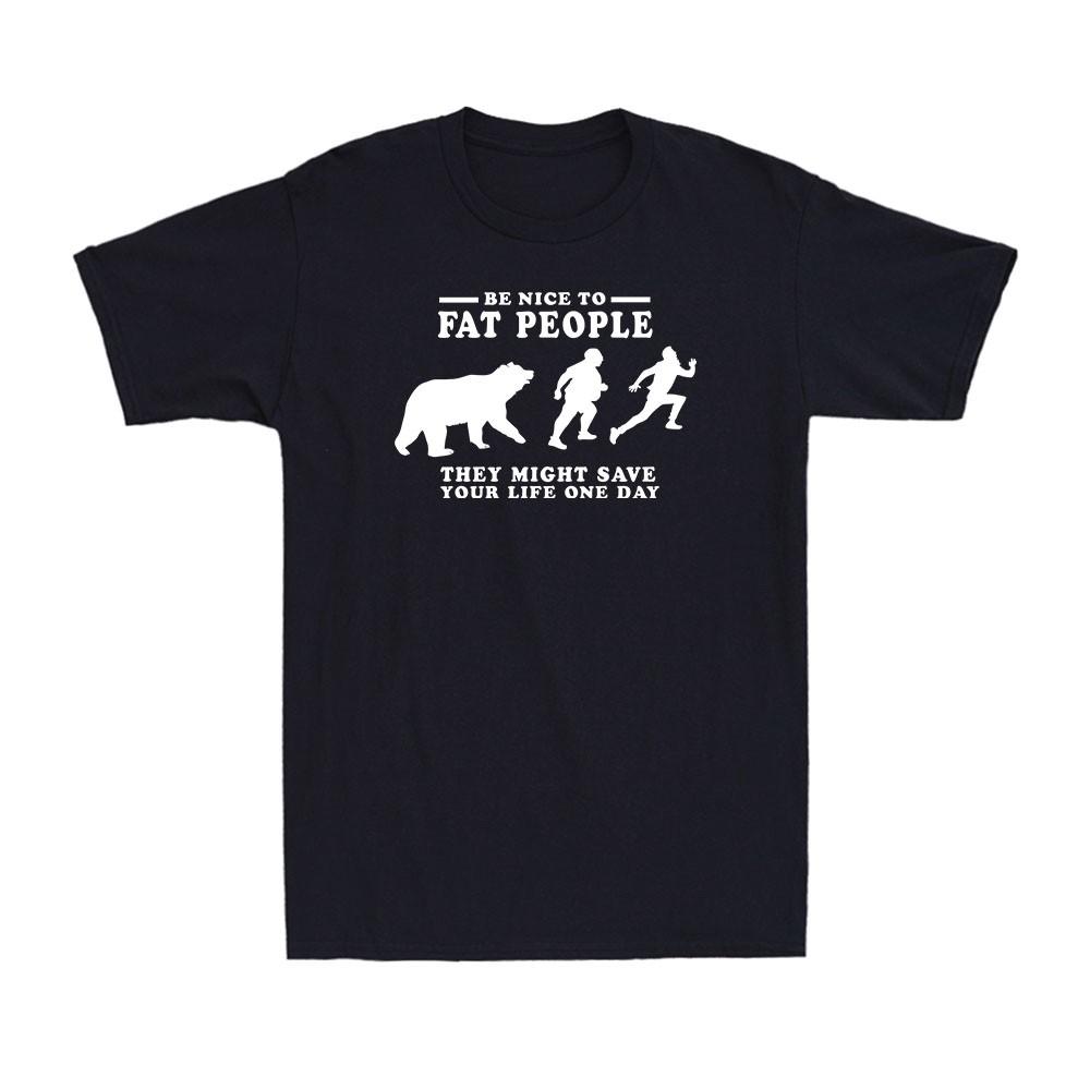 Be Nice To Fat People They Might Save Your Life One Day Humorous Men s T-Shirt XXL