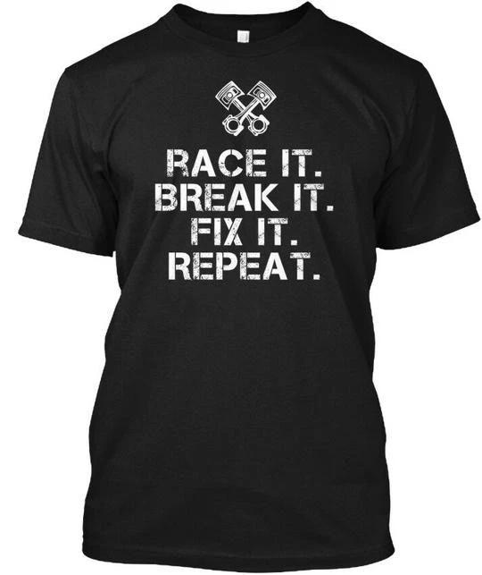 

Fun Race It Break Fix Repeat T - TTshirt Made in the USA Size S to 5XL L