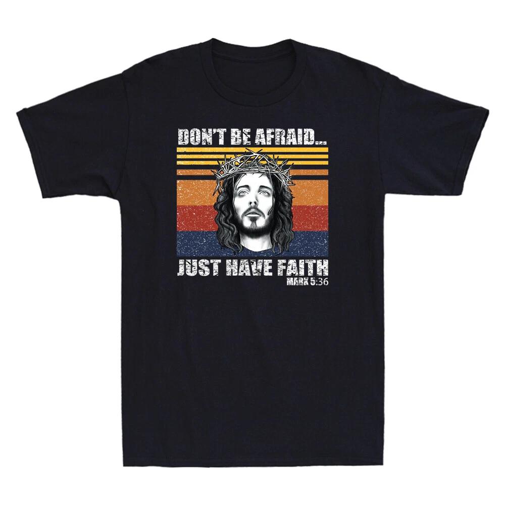 Jesus Don't Be Afraid Just Have Faith Mark 5:36 Funny Christian Men's T-Shirt