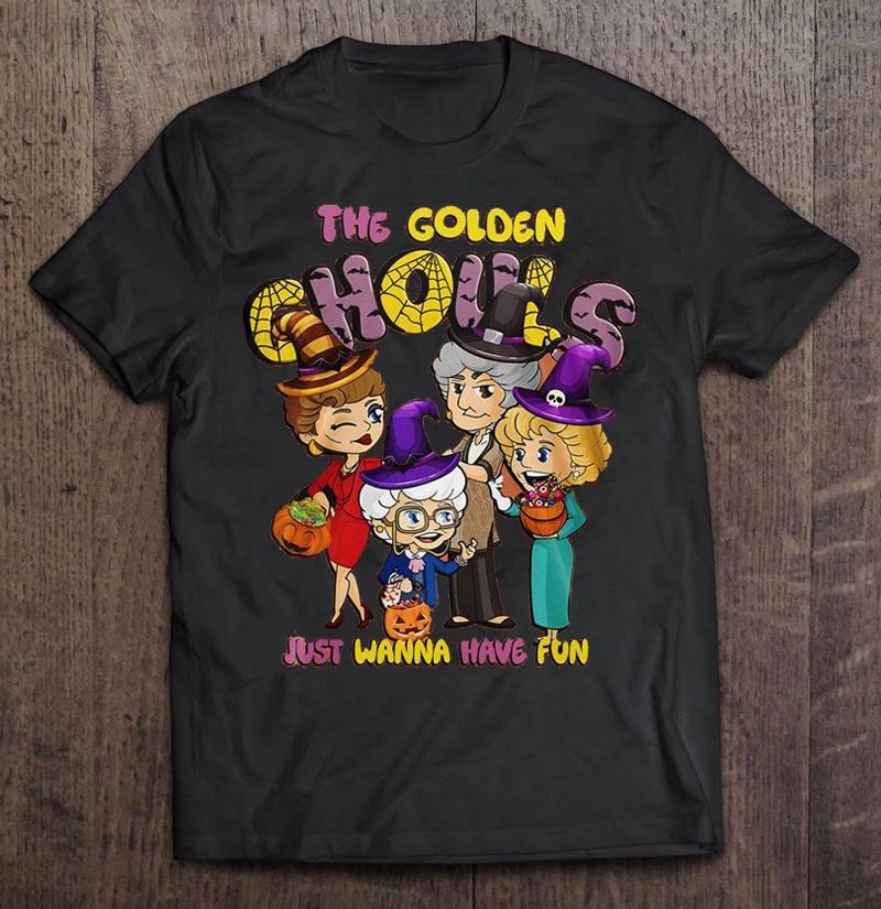 The Golden Girls Just Wanna Have Fun Halloween T Shirt S-5XL M