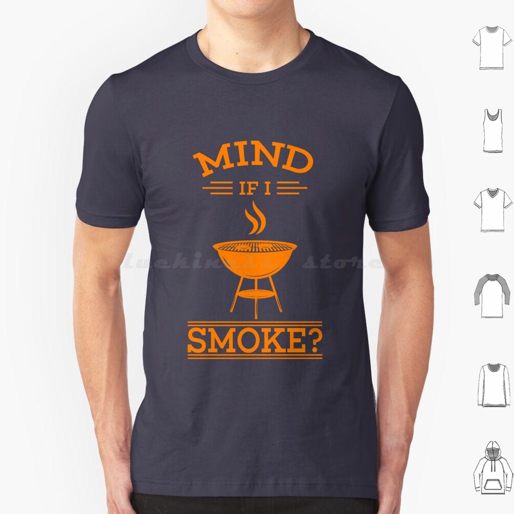 Cool Mind If I Smoke Gift Design For Grills And Smokers T Shirt Big Size 100 Cotton Bbq Smoke Mind If I Smoke Barbecue Grill