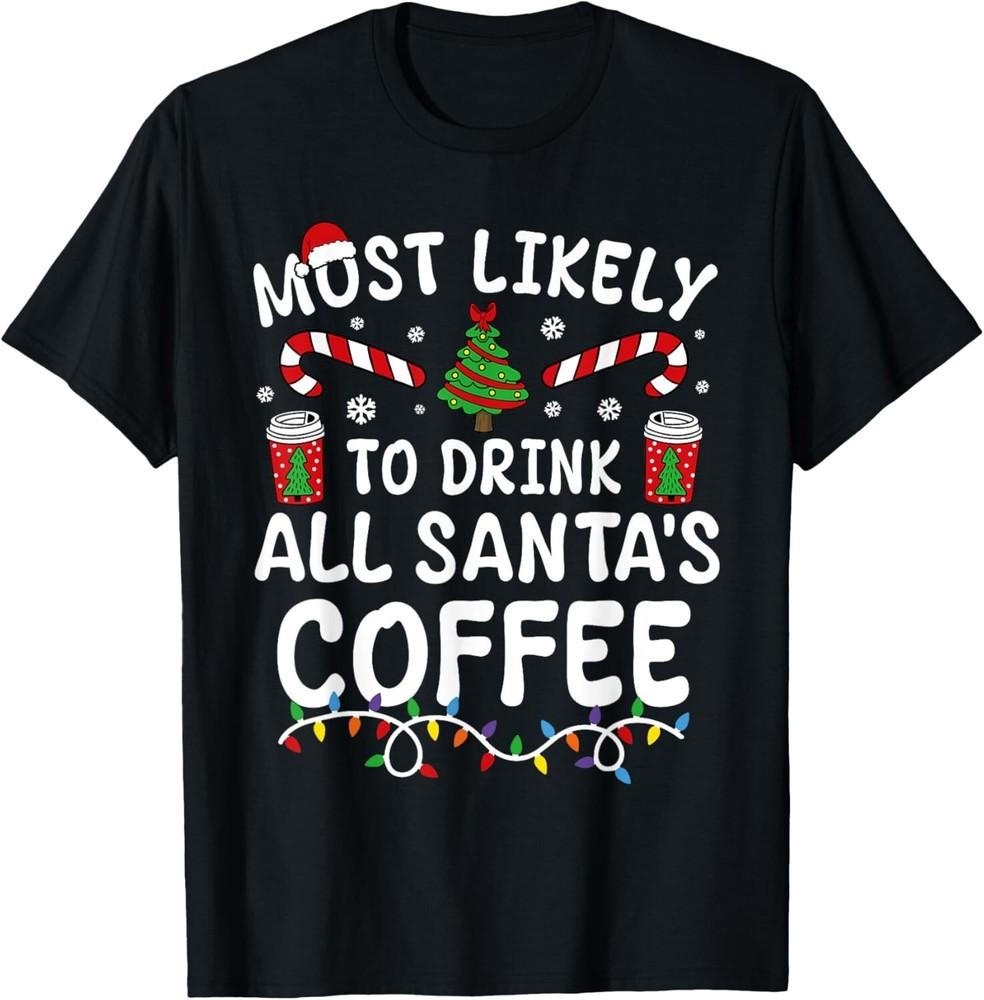 

Funny Most Likely To Drink Santa s Coffee Family Christmas Gift Unisex T-Shirt L