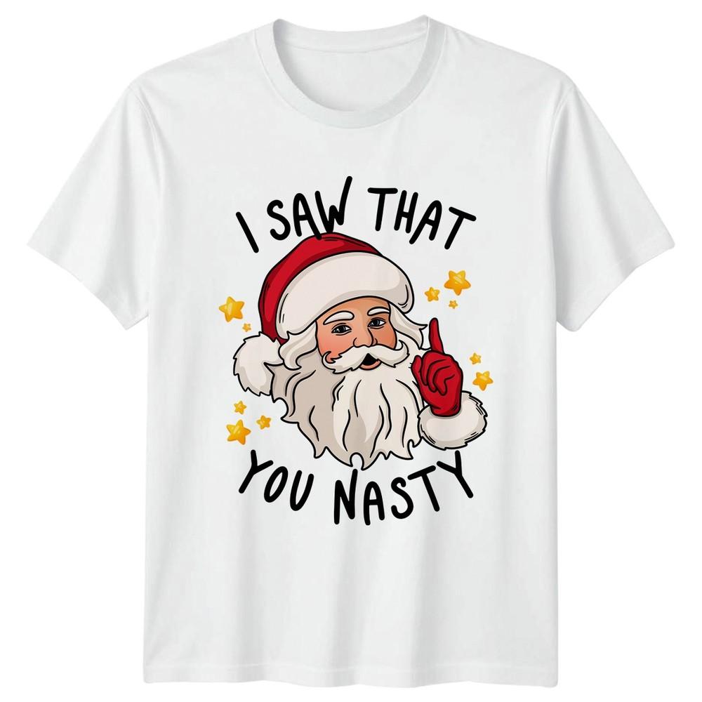 I Saw That You Nasty Santa Christmas Holidays Unisexs TShirt Unisexs Graphic Tee S