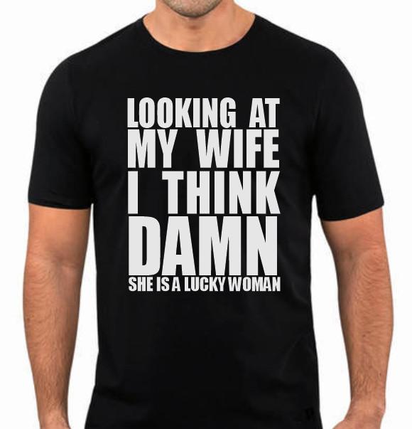 Looking At My Wife Thinking What a Lucky Women She Is Funny T Shirt Tee Husband