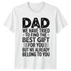 Dad We Have Tried To Unisexs TShirt Fatherhood Family Fathers Day Gift For Him