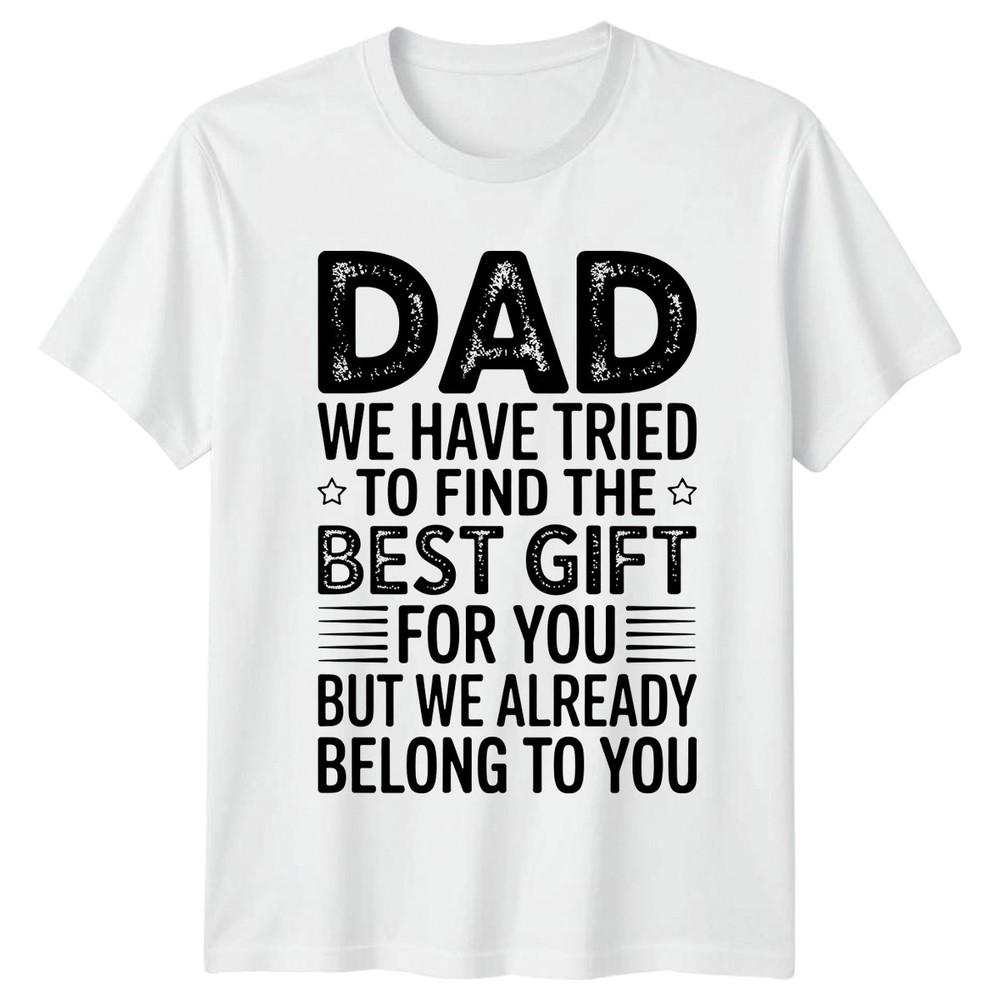 Dad We Have Tried To Unisexs TShirt Fatherhood Family Fathers Day Gift For Him
