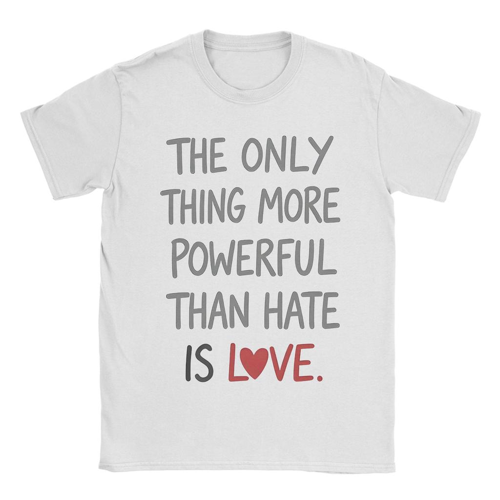 The Only Thing More Powerful Than Hate Is Love TShirt Summer Popular T Shirts Unisex Cotton Crewneck Oversize Clothes Tops