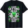 I Love Getting Head On St Patricks Day Funny T-Shirt Classic T-shirt