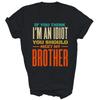If You Think I'm An Idiot You Should Meet My Brother Funny Shirt Gift Unisex T-Shirt