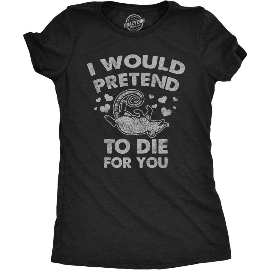 Crazy Dog Tshirts Womens I Would Pretend to Die for You Funny Valentines Day T Shirt Graphic Tee S