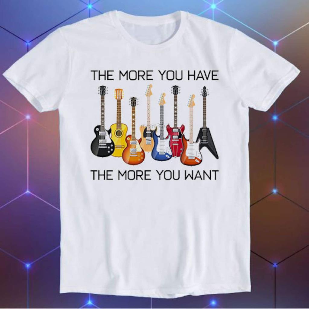 Guitars The More You Have The More You Want Parody Meme Movie Music Cool Funny Gift T-Shirt E718