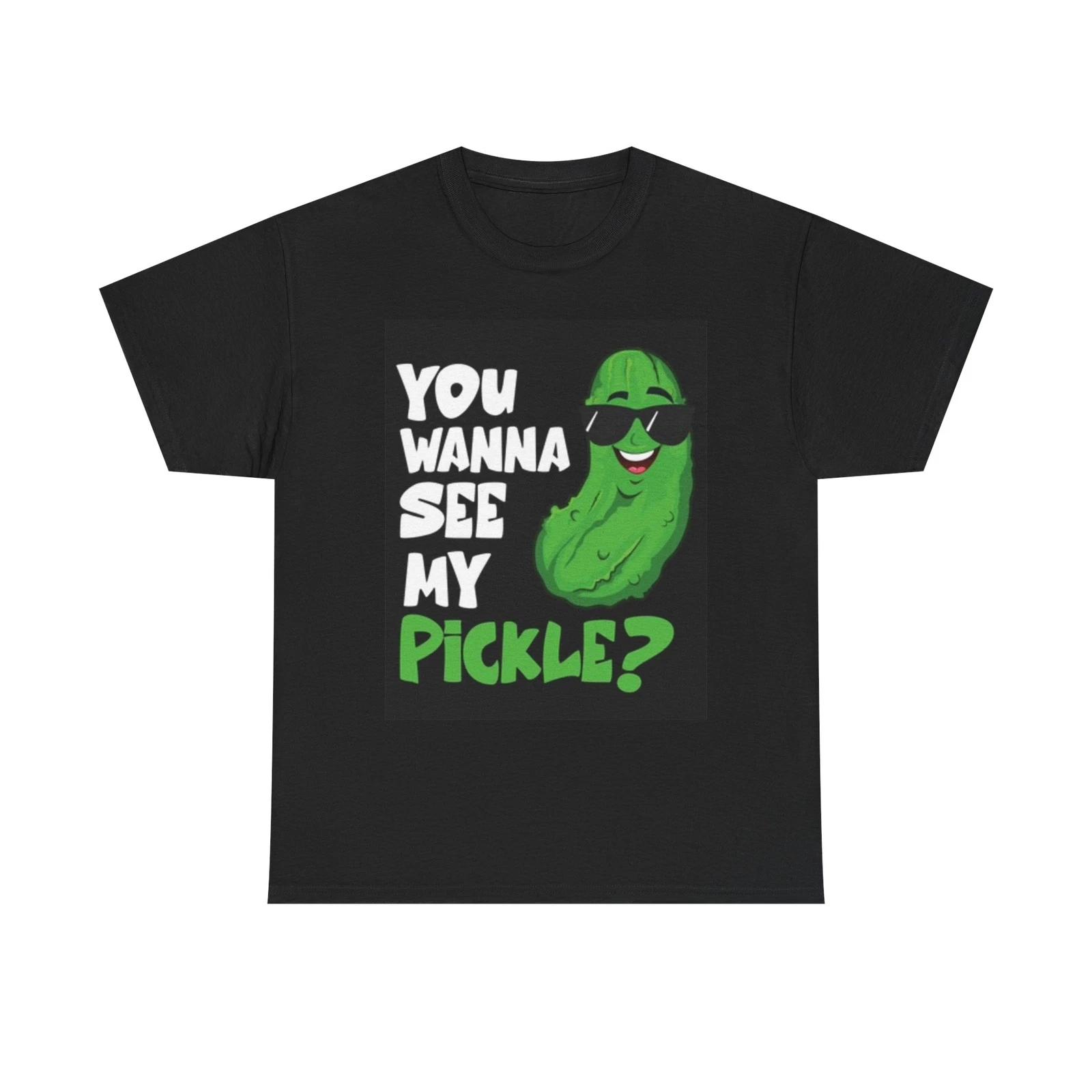 Men s and Women s T-shirts Wanna See My Pickle Graphic L