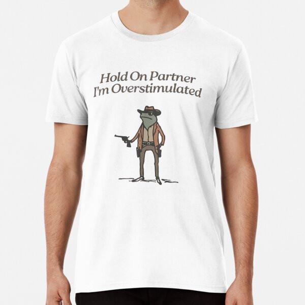 Hold On Partner I'm Overstimulated T-Shirt S-5XL Best T-Shirt