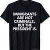 Einwanderer sind keine Kriminellen, aber der Präsident ist lustig T-Shirt