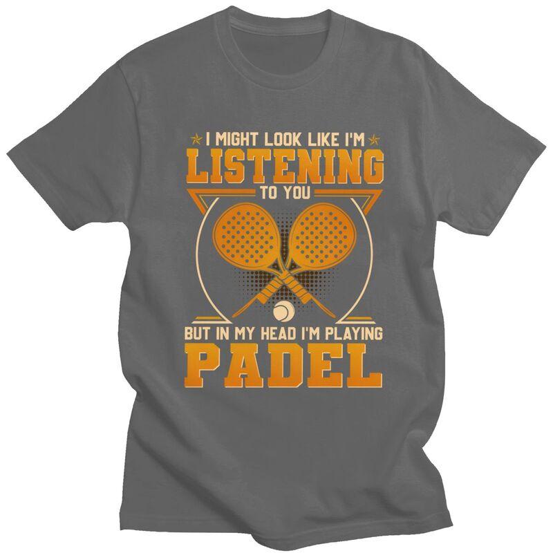 Funny Padel Tennis Sport Player Quotes T Shirt for Men Pure Cotton Tshirt Summer Style Short Sleeve Tee Shirt Slim Fit Clothing
