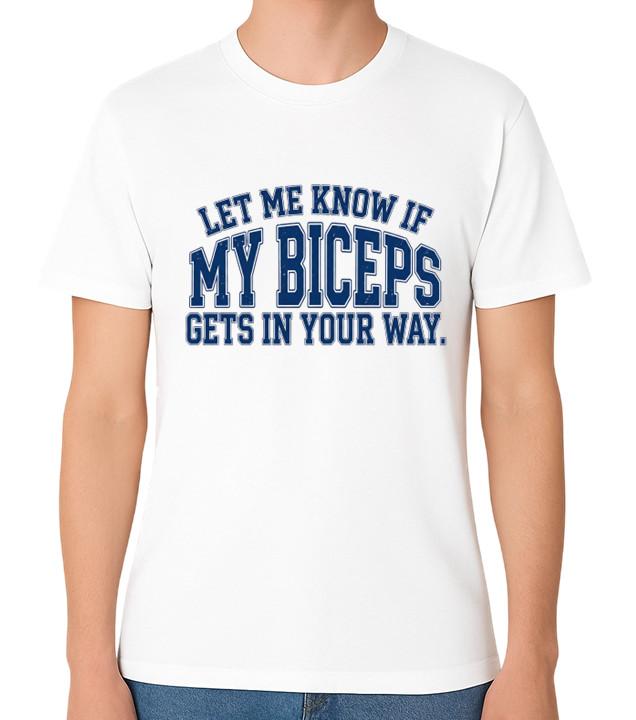 Let Me Know If My Biceps Get In Your Way T-Shirt Funny Gym Quote Bodybuilding 2XL