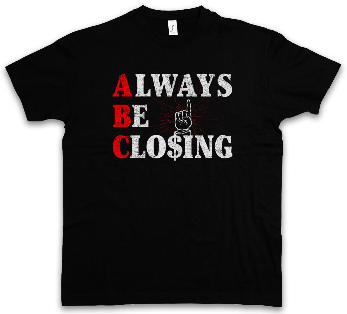 ALWAYS BE CLOSING T-Shirt Mens Womens Tees Top ABC Sales strategy Glengarry Glen Office agents Ross 3XL
