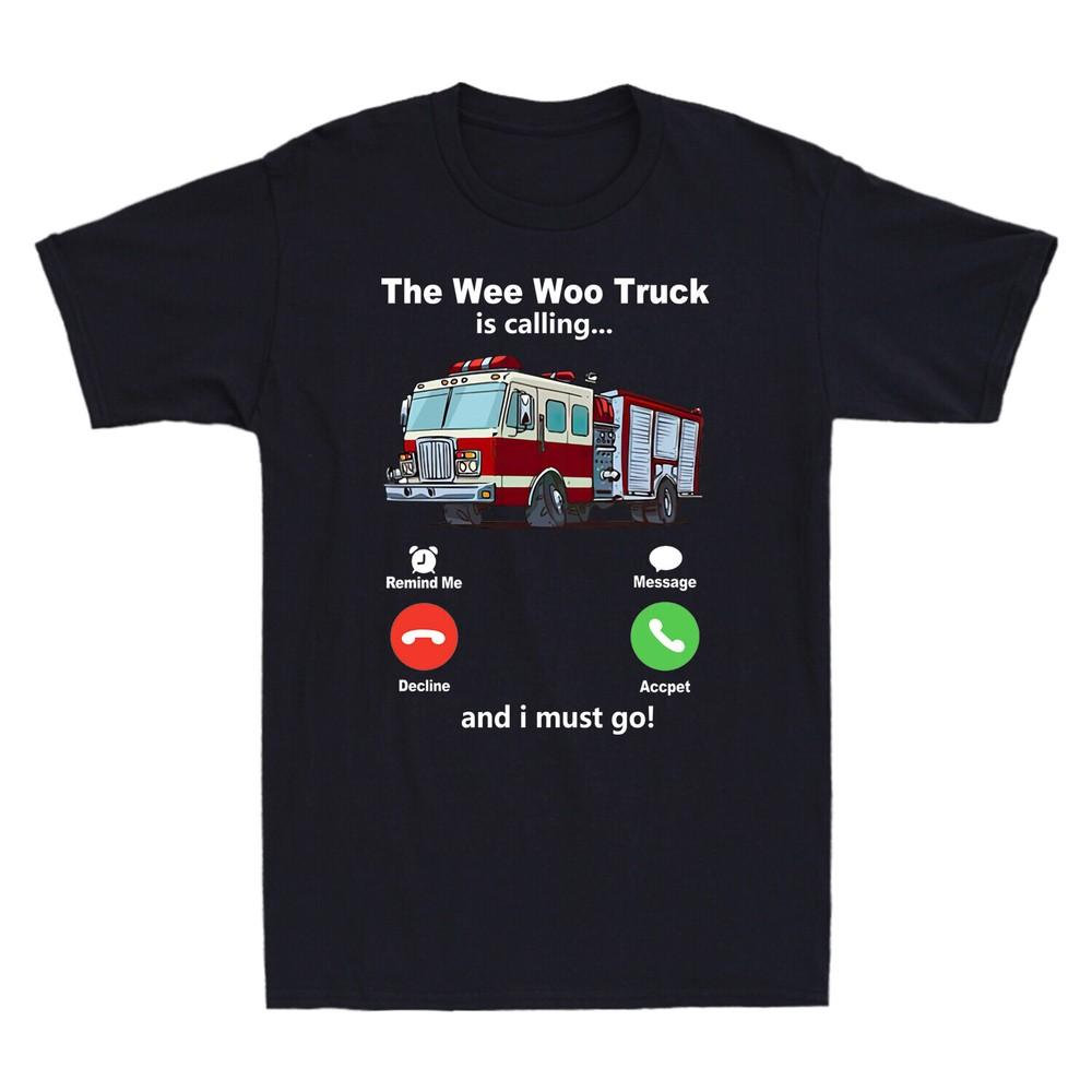 The Wee Woo Truck Is Calling And I Must Go Funny Fire Truck Novelty Men T-Shirt Unisex T-Shirt M