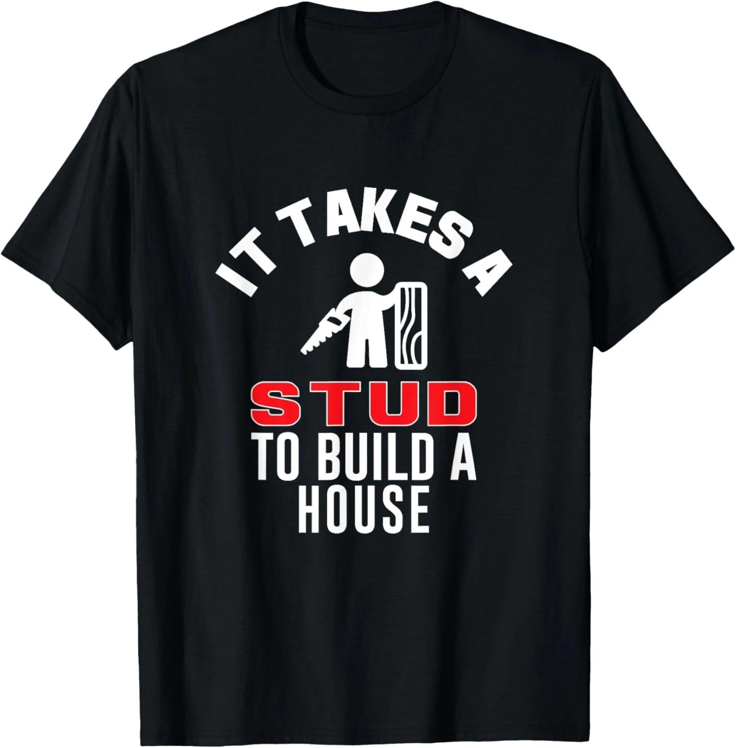 Carpenter Funny T-Shirt It Takes A Stud To Build A House Gift Unisex T-Shirt 3XL