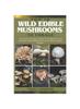 The Top 10 Wild Edible Mushrooms To Forage : A Complete Foragers Guide To Identify, Harvest, And Store Wild Edible Mushrooms With Cooking Recipes Book