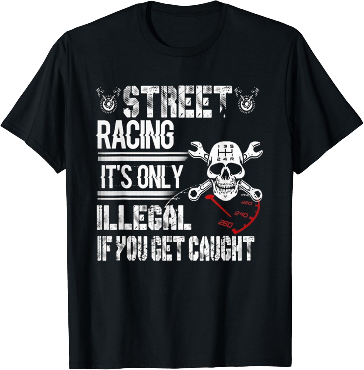 Street Racing! It s Only Illegal If You Get Caught Mechanic Gift Unisex T-Shirt S разноцветный