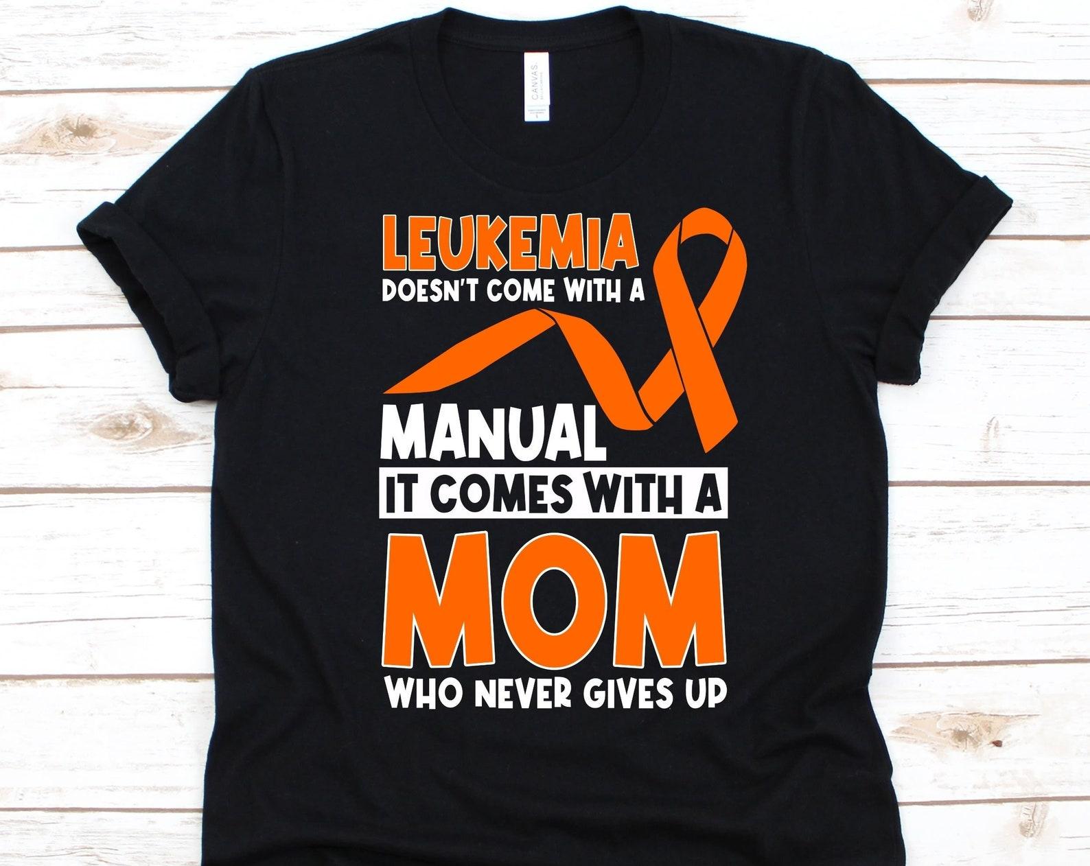 Leukemia Doesn t Come With A Manual Shirt, Leukemia Fighter Mom Gift, Leukemia Awareness, Blood Cancer, Orange Ribbon, Leukaemia Support 4XL