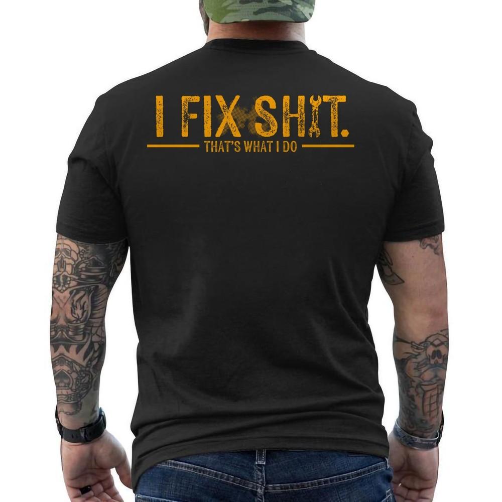 I Fix Sh*t That#039;s What I Do ON BACK TShirt Unisex T-Shirt XXXXL