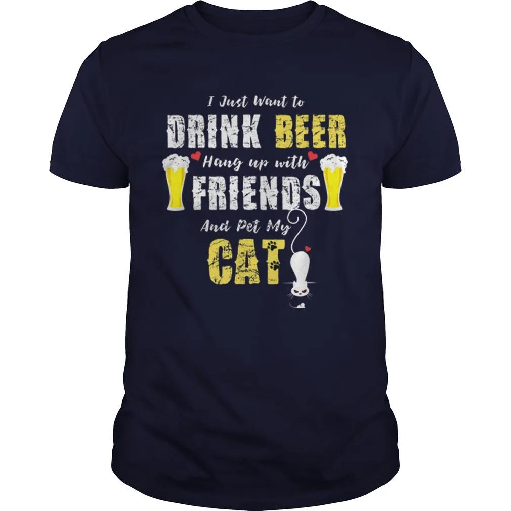 

I Just Want To Drink Beer Hang Up with Friends Pet My Cat TShirt Summer Cotton ONeck Short Sleeve Mens T Shirt New S3XL 4XL