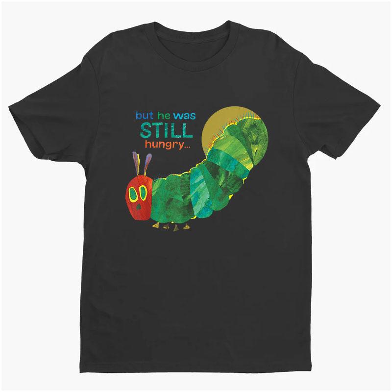 But He Was STILL Hungry Caterpillar Graphic T Shirts Bookish Childrens Book Reading Shirts Back To School Teacher Life Tshirt S