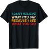 Ich kann nicht glauben, was du sagst, weil ich sehe, was du tust Zitat T-Shirt