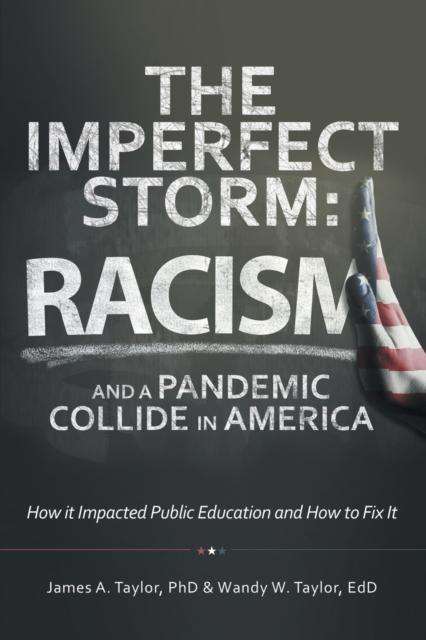 The The Imperfect Storm : Racism and a Pandemic Collide In America: How It Impacted Public Education and How To Fix It Book