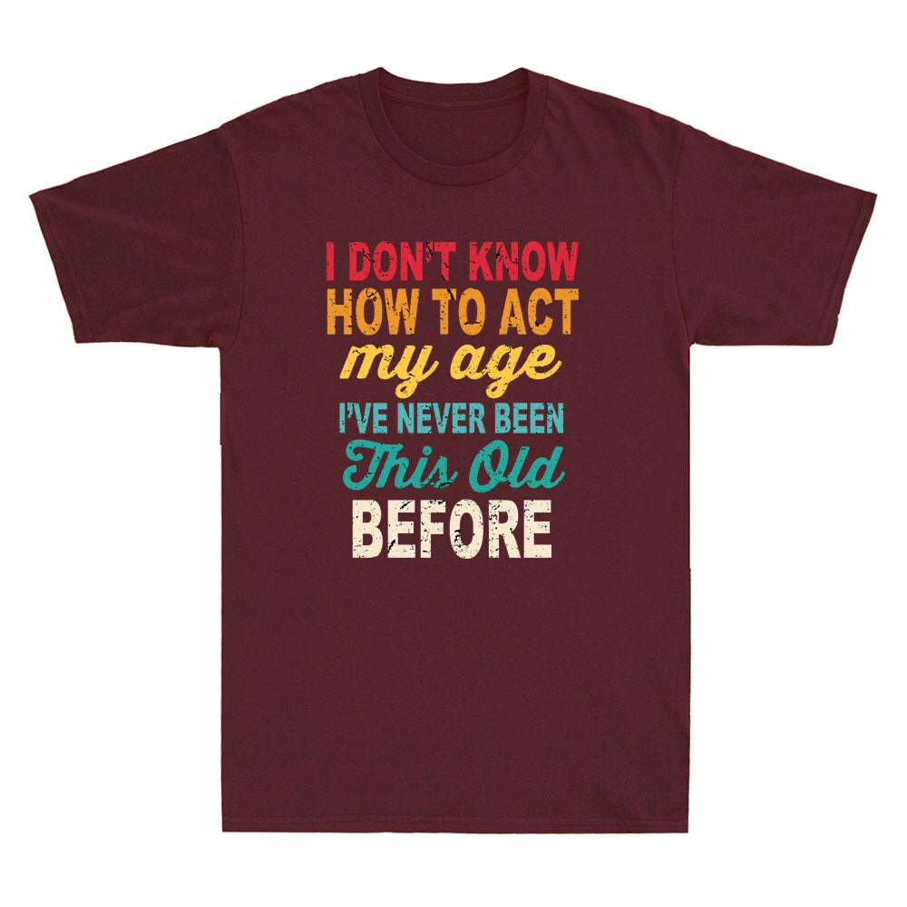 I Don t Know How To Act My Age Funny Old People Saying Quote Retro Men T-shirt S